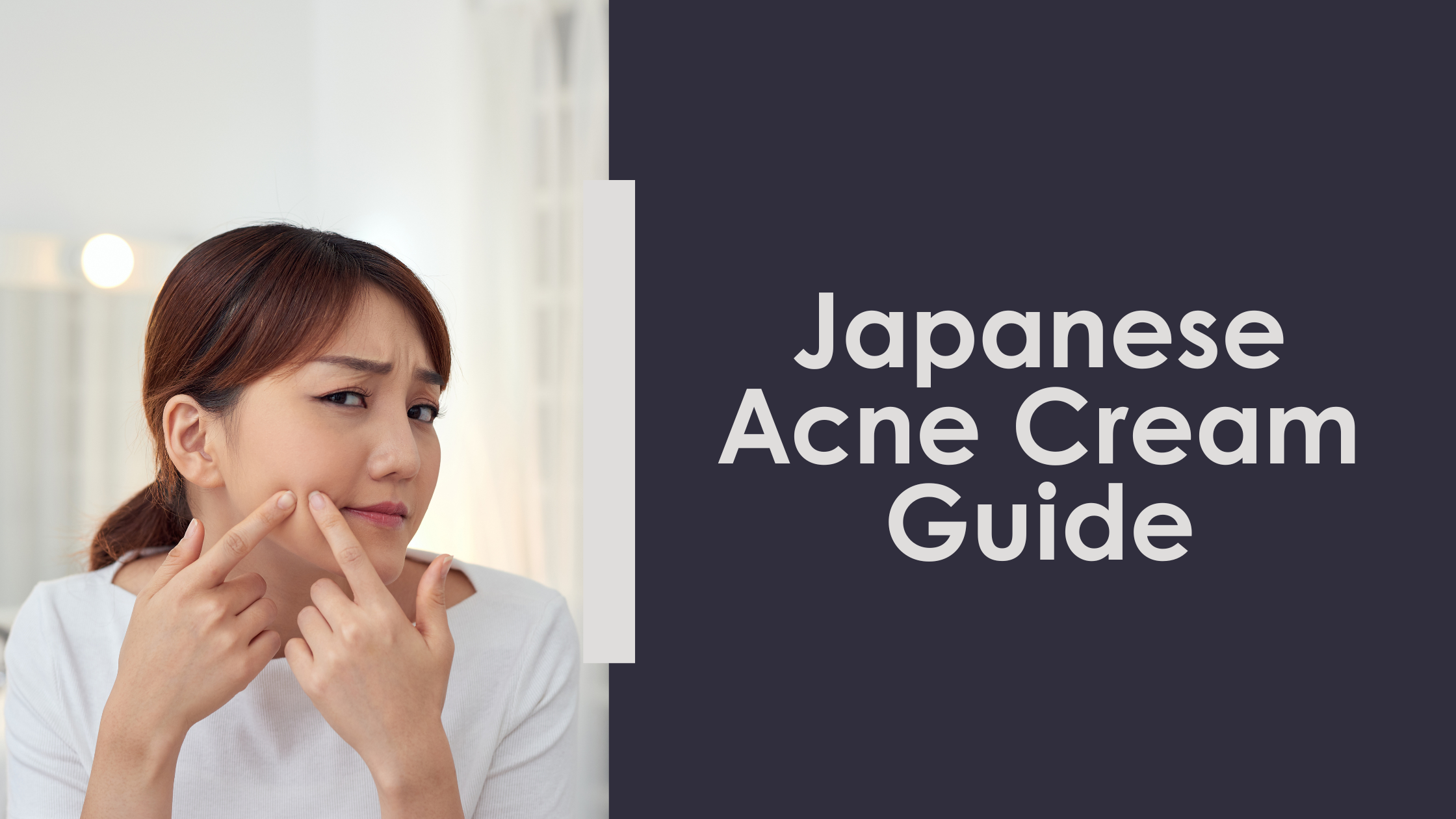 Japanese Acne Cream Guide: Which One Is Right for Your Skin Type?
